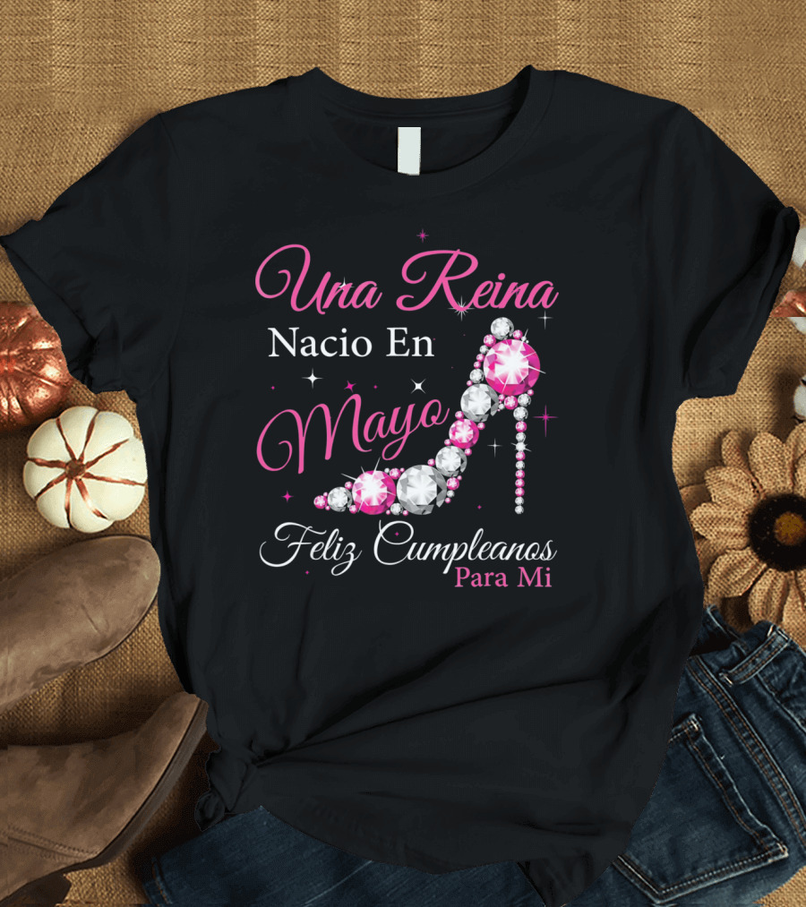 Una Reina Nacio En Mayo Feliz Cumpleanos Para Mi T-Shirt