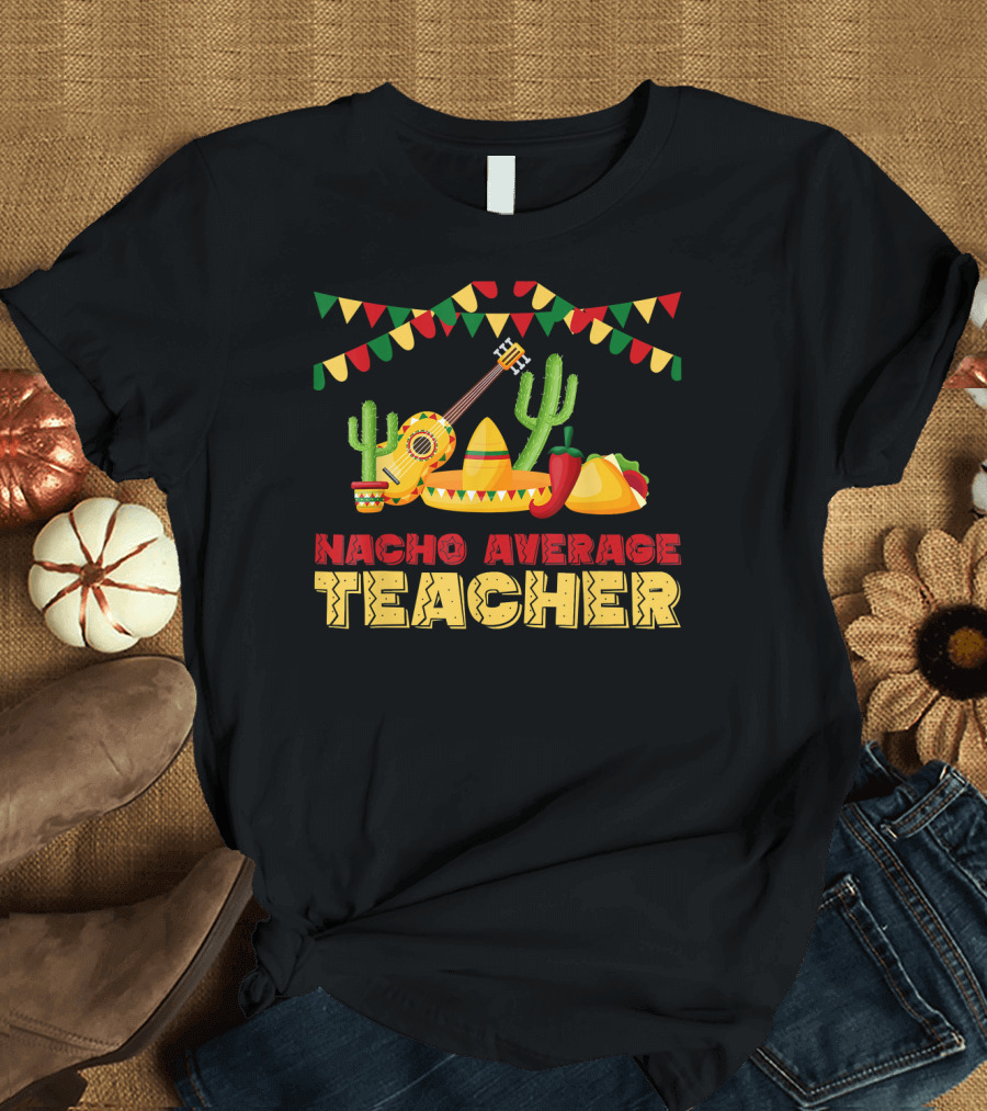 Nacho Average Teacher Sombrero Cactus Guitar Fiesta Elements T-Shirt