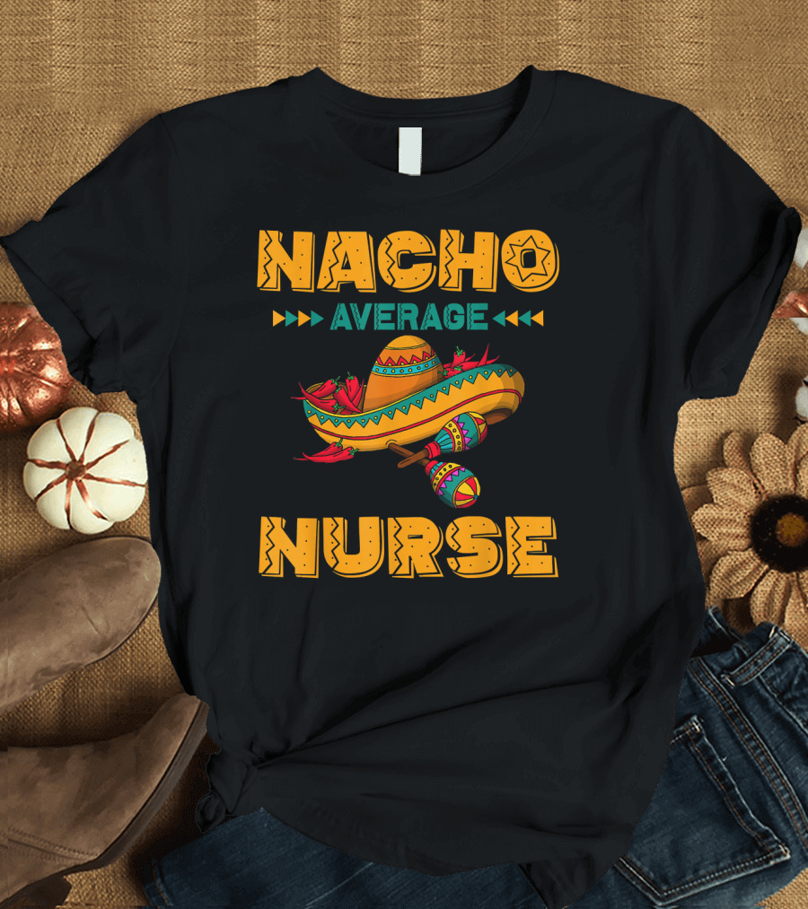 Nacho Average Nurse Sombrero Fiesta with Maracas T-Shirt