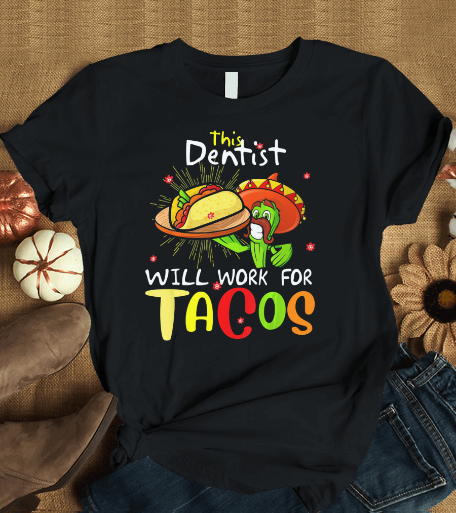 This Dentist Will Work For Tacos Cactus Sombrero Fiesta T-Shirt