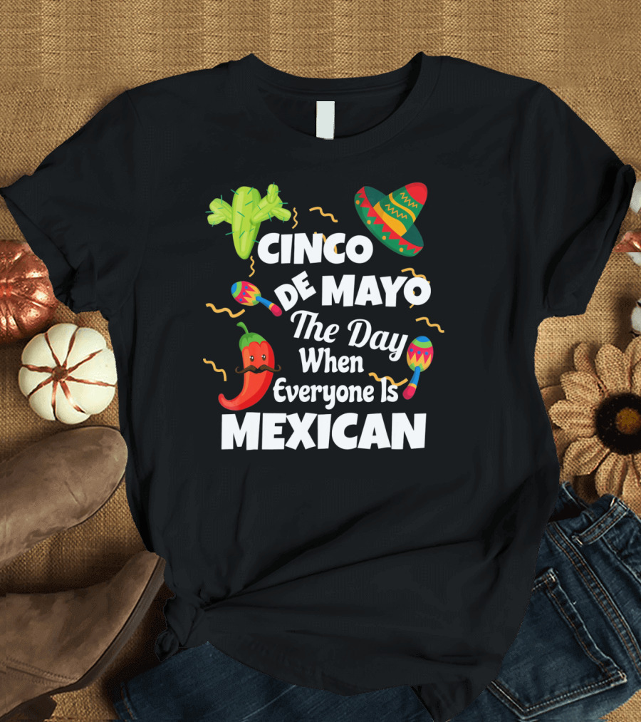 Cinco De Mayo The Day When Everyone Is Mexican Sombrero Cactus Maracas Chili Pepper T-Shirt