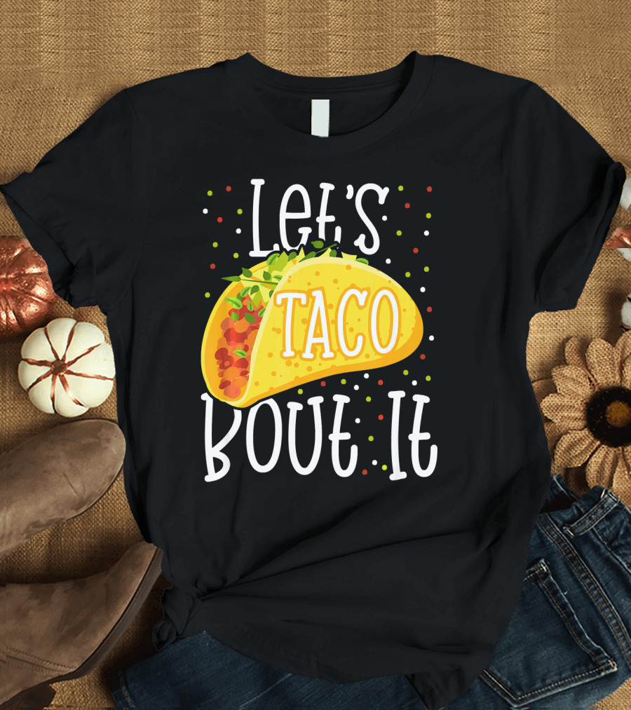 Let's Taco Bout It Funny Cinco De Mayo Food Humor T-Shirt