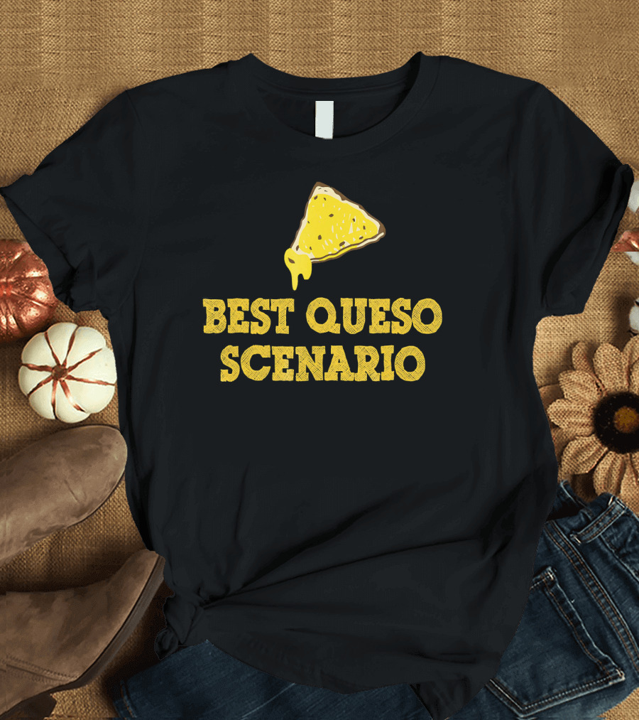 Funny Best Queso Scenario Taco Tuesday Nacho Cheese Humor T-Shirt