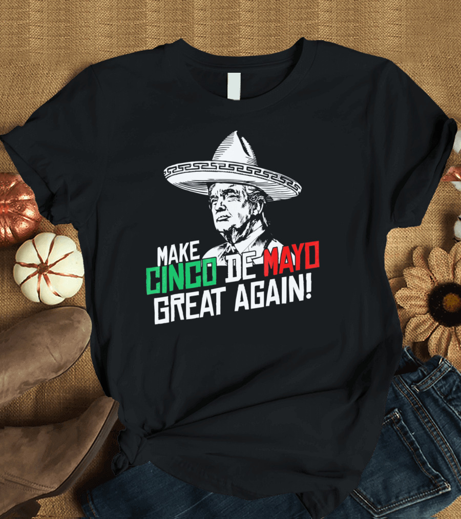 Make Cinco De Mayo Great Again Trump Mex Sombrero T-Shirt