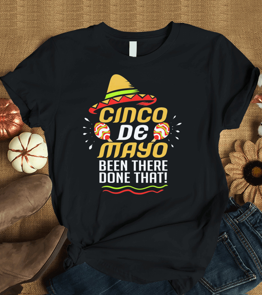 Cinco De Mayo Been There Done That Sombrero and Maracas T-Shirt
