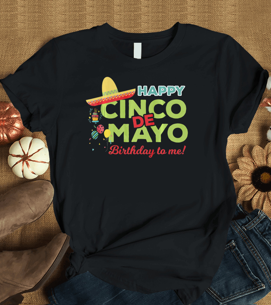 Happy Cinco De Mayo Birthday to Me Sombrero Festive T-Shirt