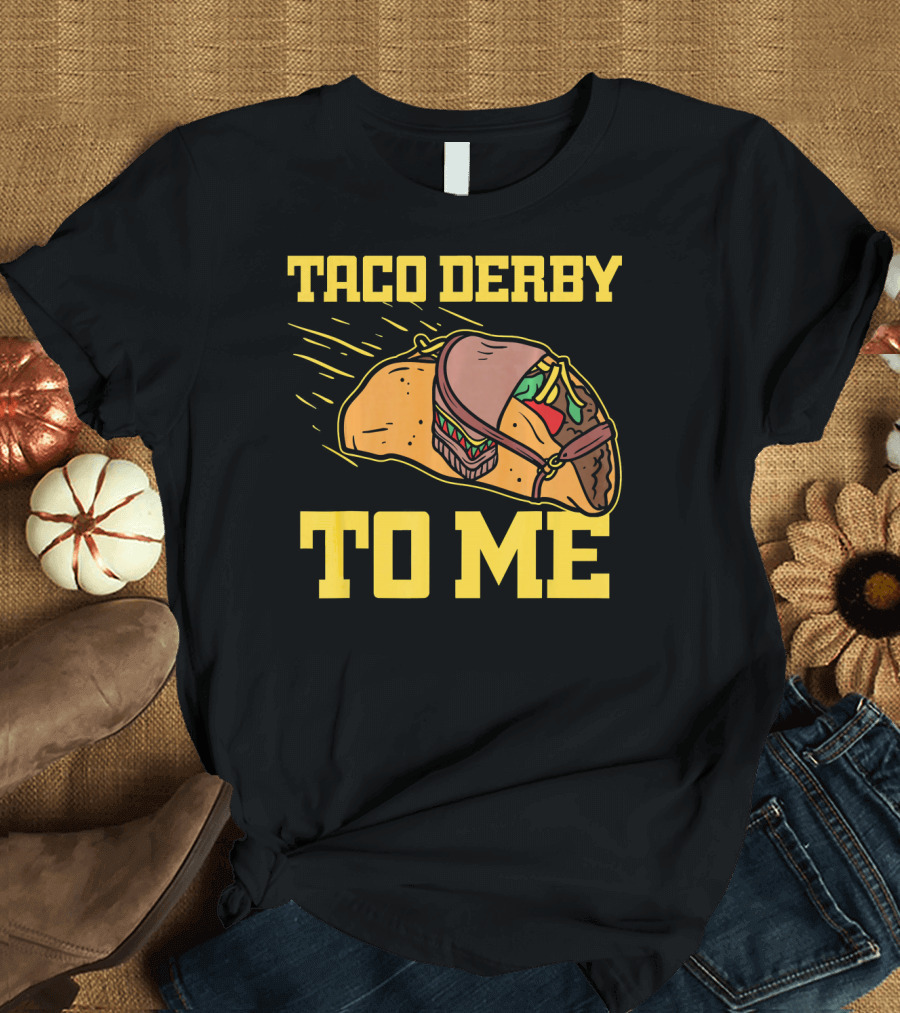 Taco Derby To Me Cinco De Mayo T-Shirt