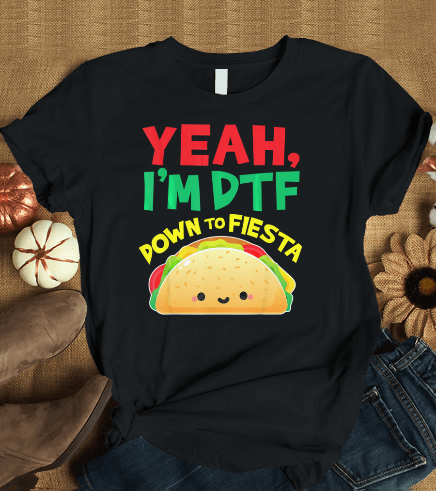 Yeah I'm DTF Down to Fiesta Cute Taco T-Shirt