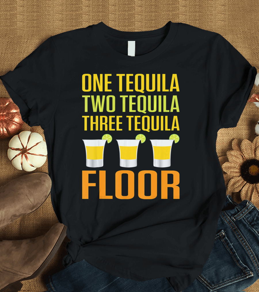 Cinco De Mayo One Tequila Two Tequila Three Tequila Floor T-Shirt