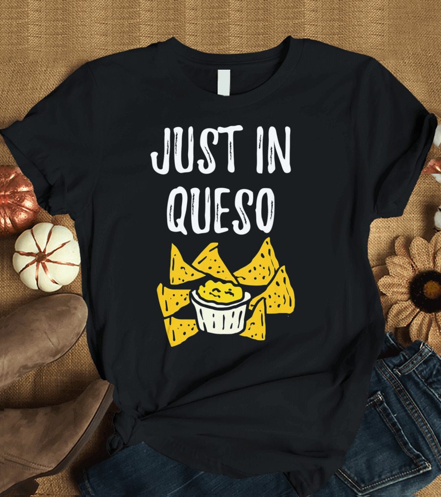 Just In Queso Funny Cinco De Mayo Chips Pun T-Shirt