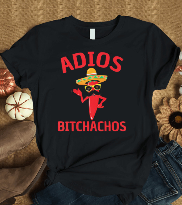 T-Shirt: Adios Bitchachos Funny Cinco De Mayo Sombrero Chili Pepper T-Shirt Adios Bitchachos Funny Cinco De Mayo Sombrero Chili Pepper T-Shirt