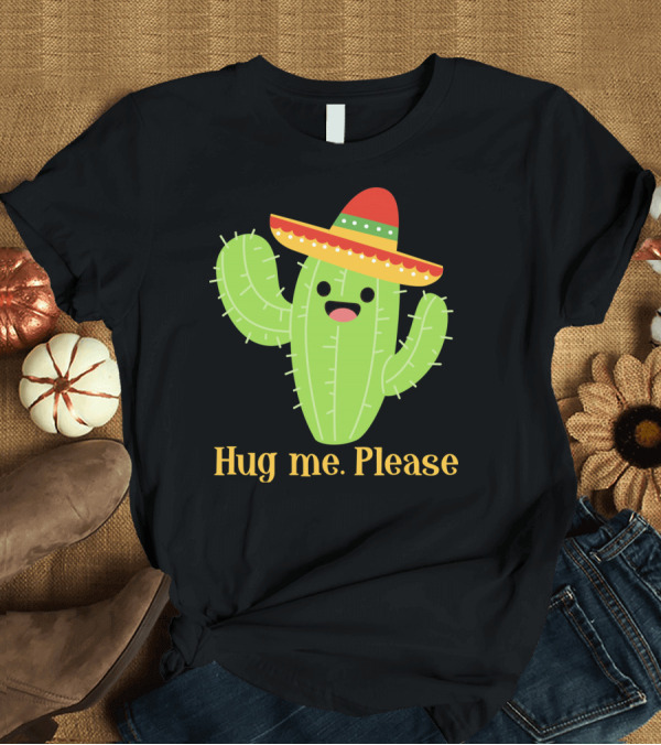 T-Shirt: Hug Me Please Happy Cactus with Sombrero Mexican Funny Cinco T-Shirt Hug Me Please Happy Cactus with Sombrero Mexican Funny Cinco T-Shirt