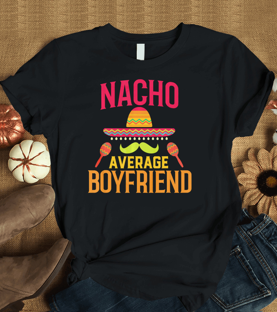 Nacho Average Boyfriend Sombrero Maracas Fiesta T-Shirt