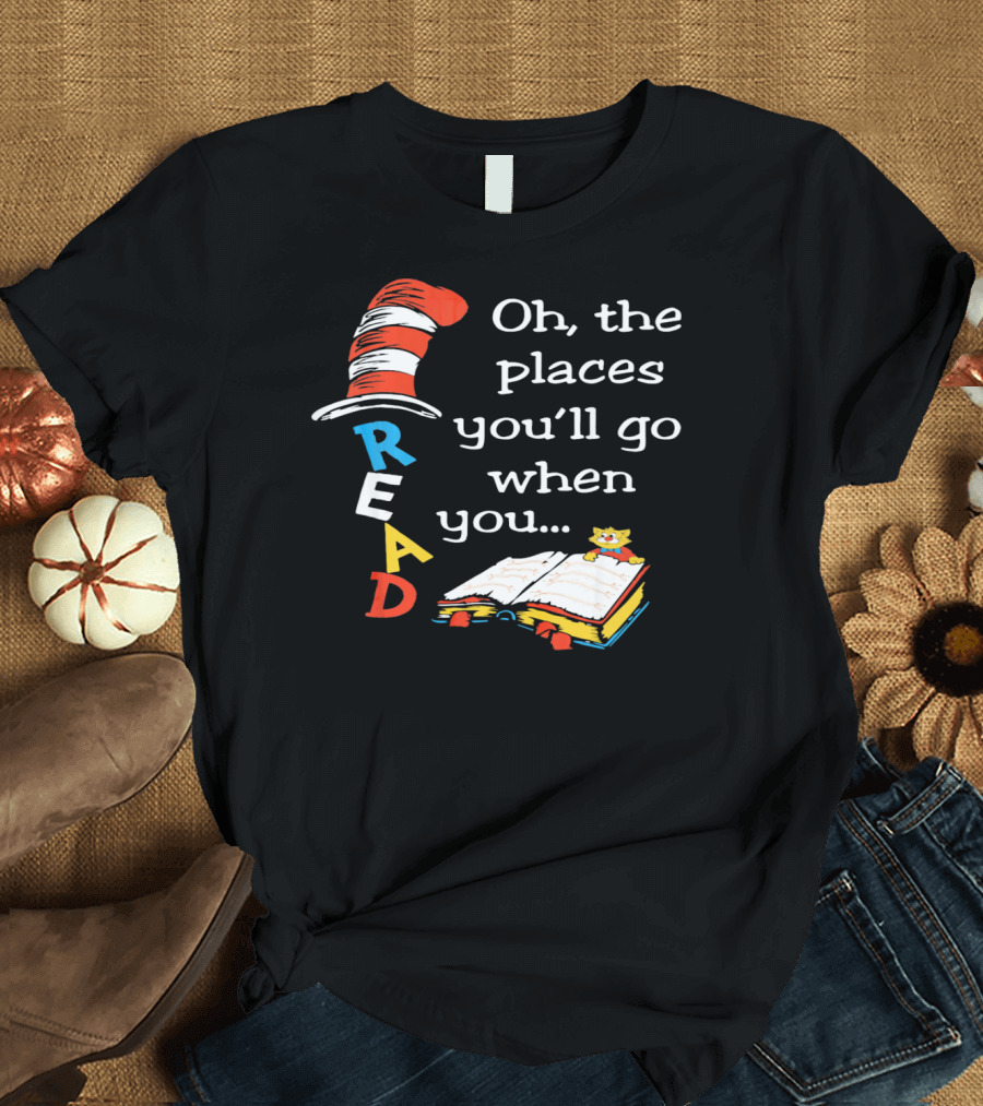 Oh, the Places You'll Go When You Read T-Shirt