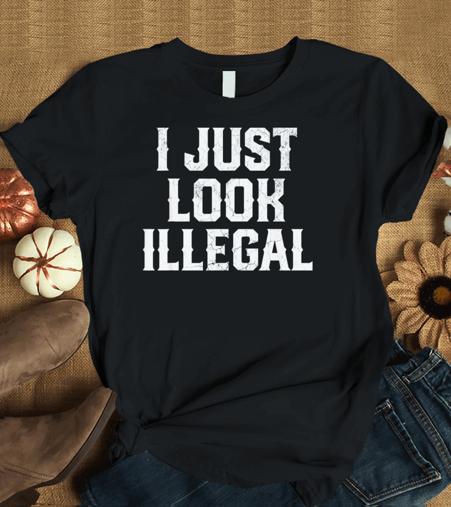 I JUST LOOK ILLEGAL Cinco de Mayo T-Shirt
