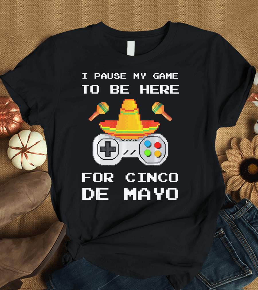 I Pause My Game to Be Here for Cinco de Mayo with Sombrero and Maracas Controller T-Shirt