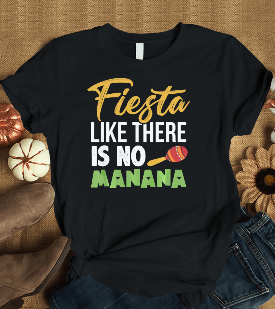 Fiesta Like There Is No Manana Maraca Cinco De Mayo T-Shirt