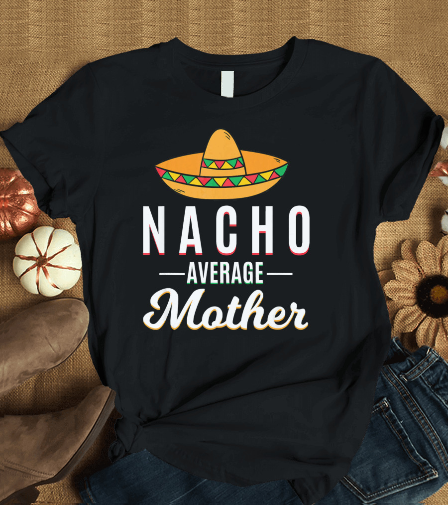 Nacho Average Mother Cinco De Mayo Sombrero Mexic T-Shirt