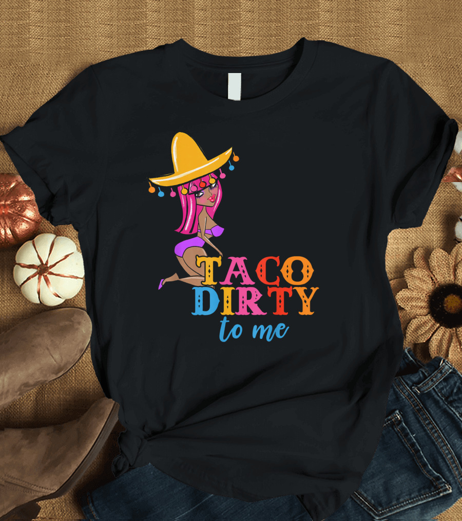 Taco Dirty To Me Funny Cinco De Mayo Sombrero Girl T-Shirt