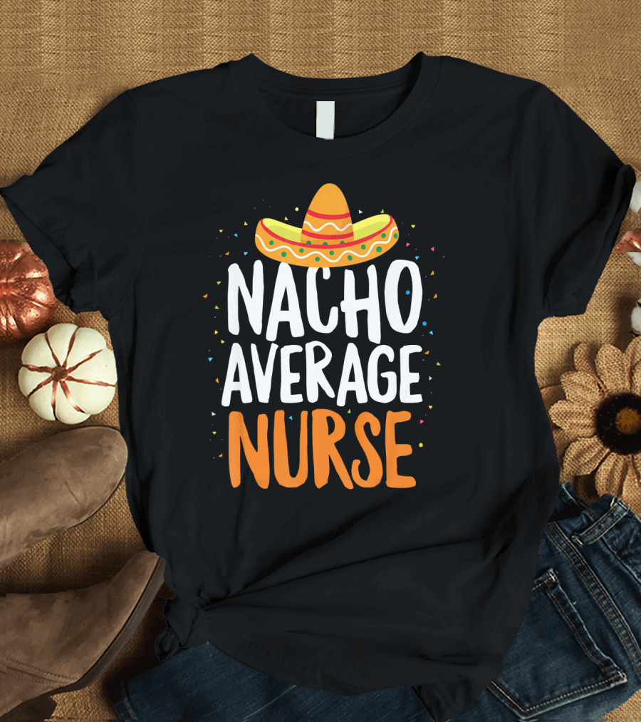 Nacho Average Nurse Cinco De Mayo Mexican Sombrero T-Shirt