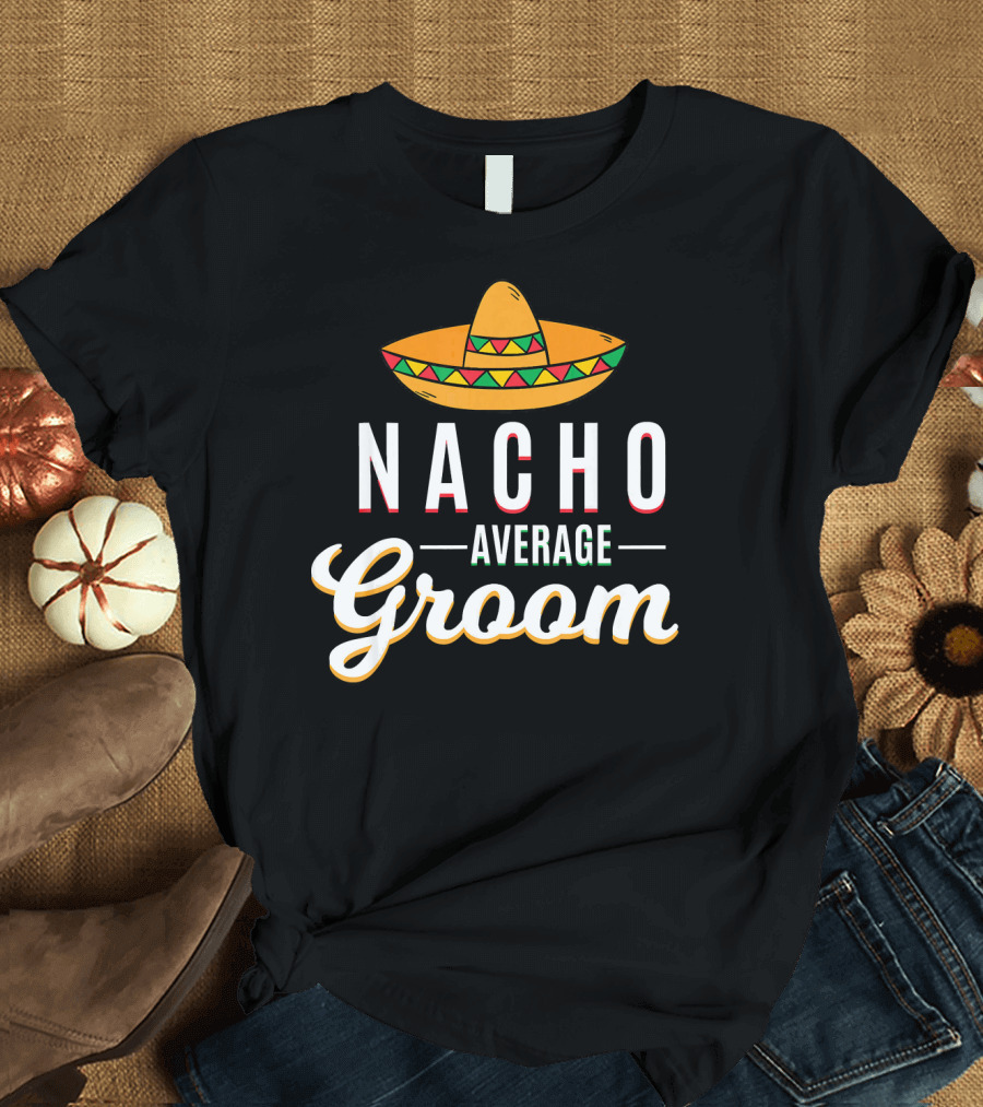 Nacho Average Groom Sombrero Cinco De Mayo Mexica T-Shirt