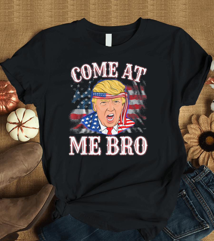 Come At Me Bro Donald Trump 4th of July President T-Shirt