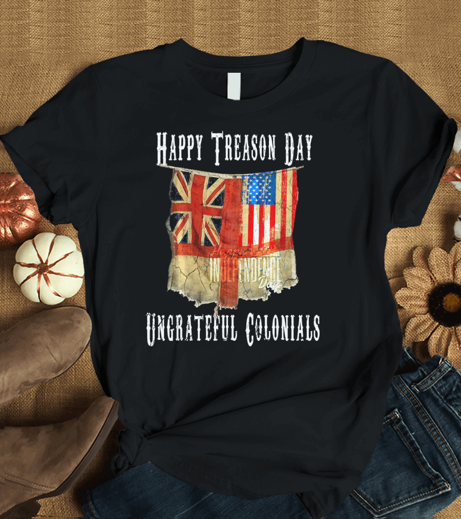 Happy Treason Day Ungrateful Colonials America Independence Day British Flag American Flag T-Shirt