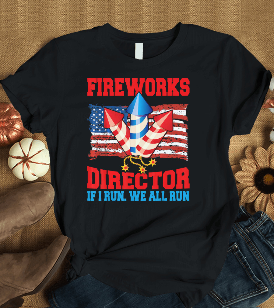 FIREWORKS DIRECTOR IF I RUN WE ALL RUN American Flag Rockets T-Shirt