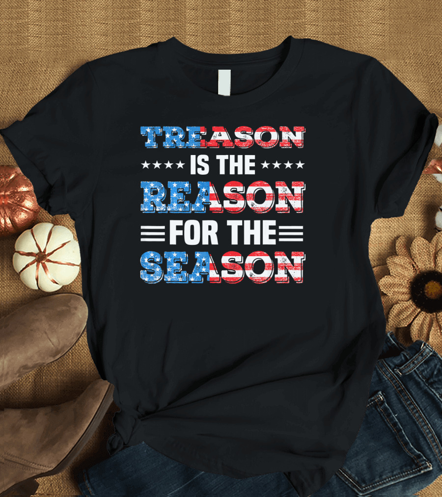 TREASON IS THE REASON FOR THE SEASON Stars and Stripes Patriotic T-Shirt