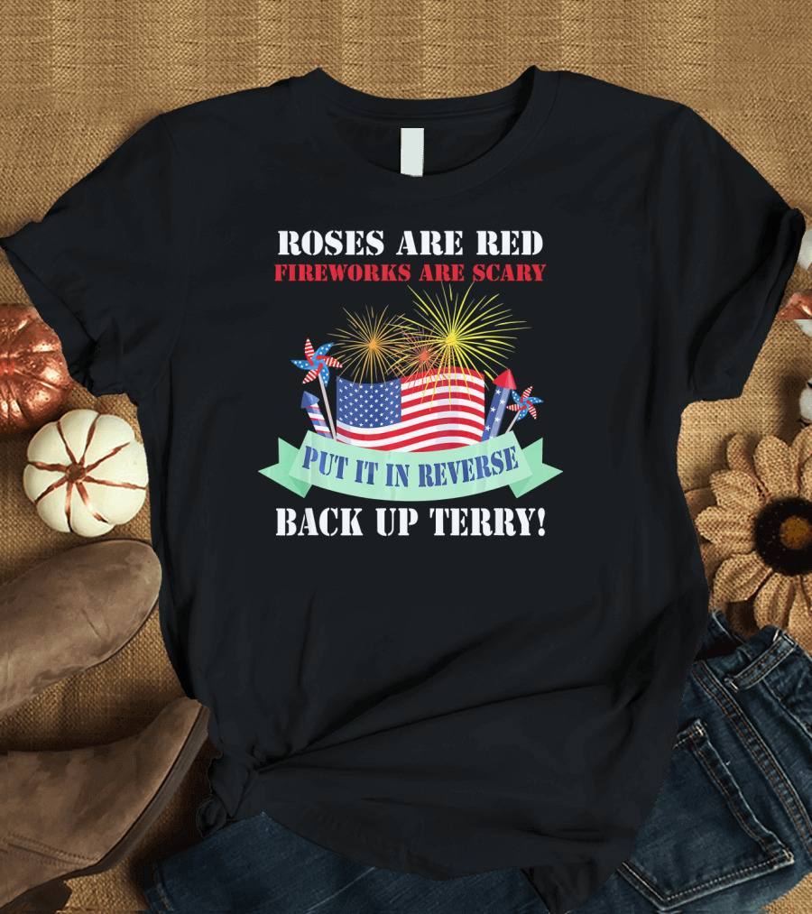 Roses Are Red Fireworks Are Scary Back Up Terry Put It In Reverse T-Shirt