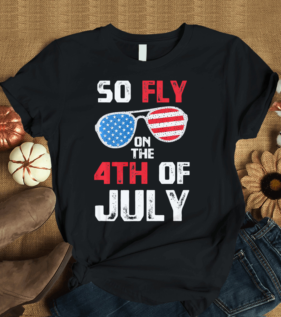 So Fly On The 4th Of July Patriotic Sunglasses T-Shirt