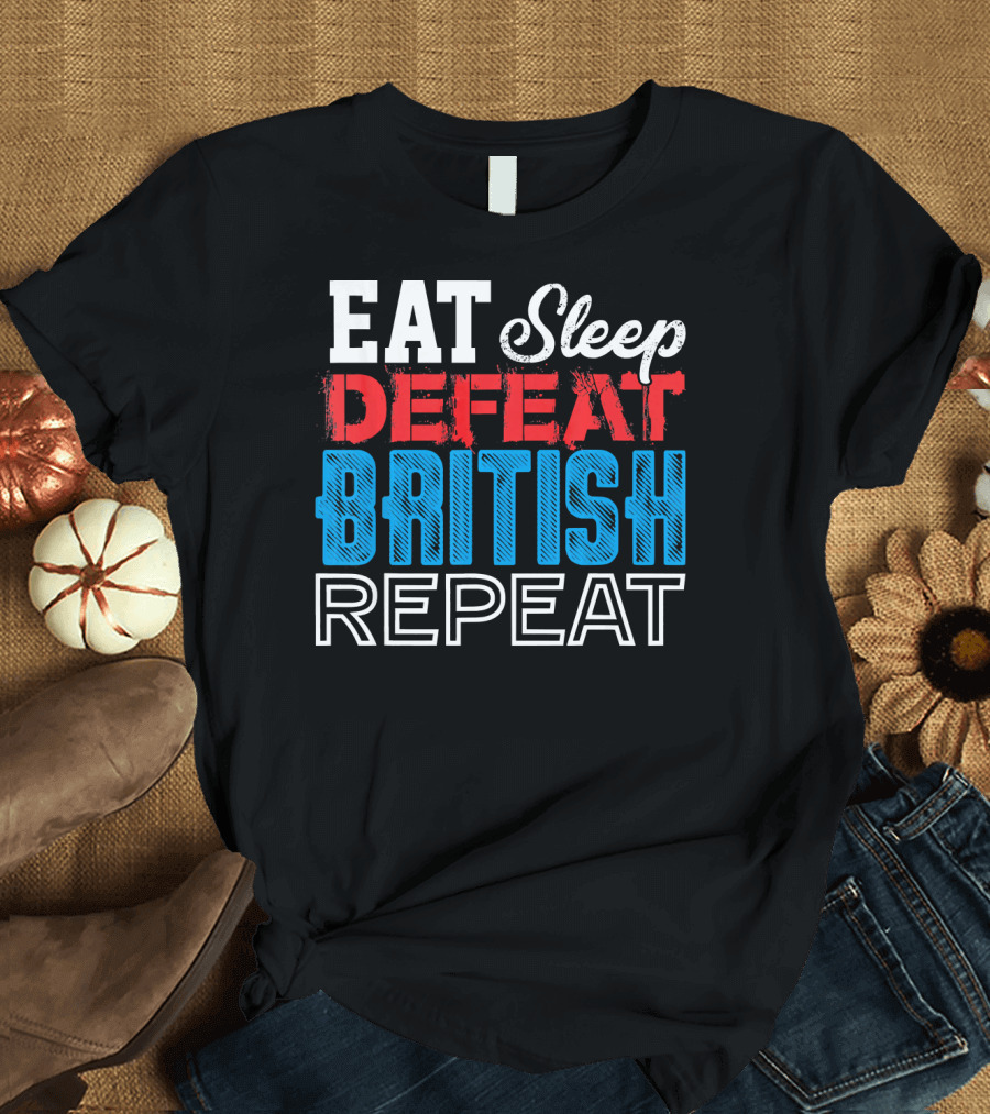 Eat Sleep Defeat British Repeat 4th of July Revolutionary T-Shirt