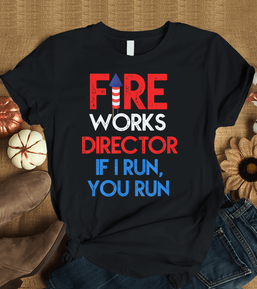 4th of July Fireworks Director If I Run You Run T-Shirt