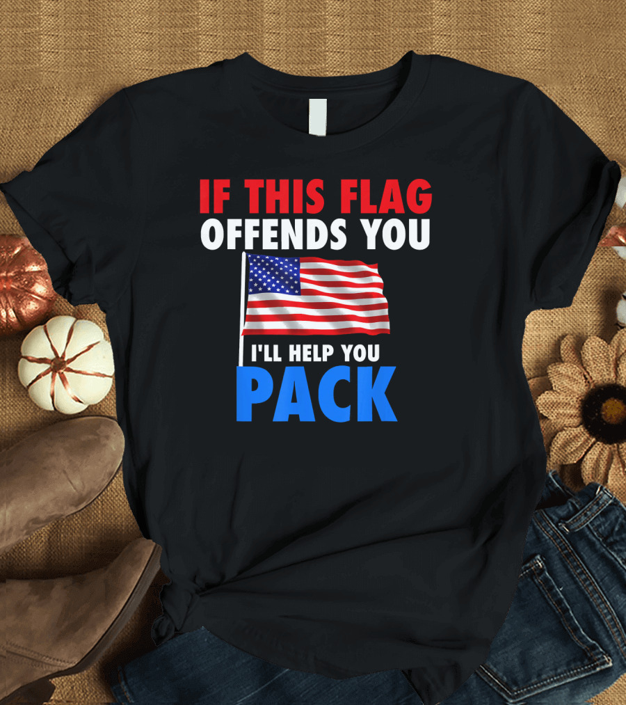 IF THIS FLAG OFFENDS YOU I'LL HELP YOU PACK USA 4th of July T-Shirt