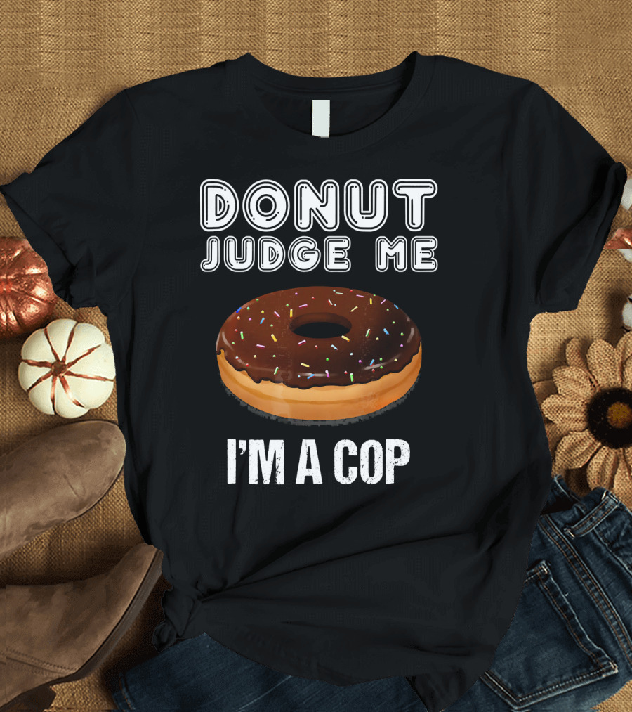Donut Judge Me I'm a Cop Funny Police Officer Dou T-Shirt