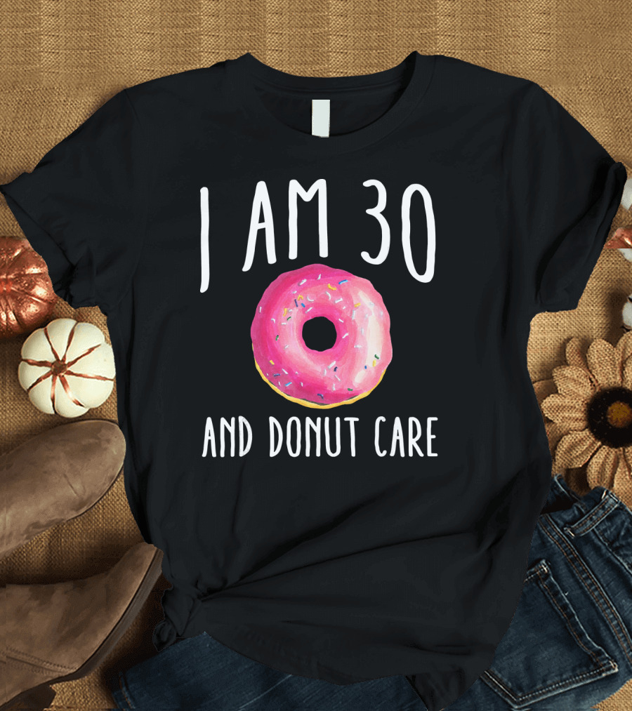 I Am 30 and Donut Care Funny Donut Birthday 30th Bday Par T-Shirt