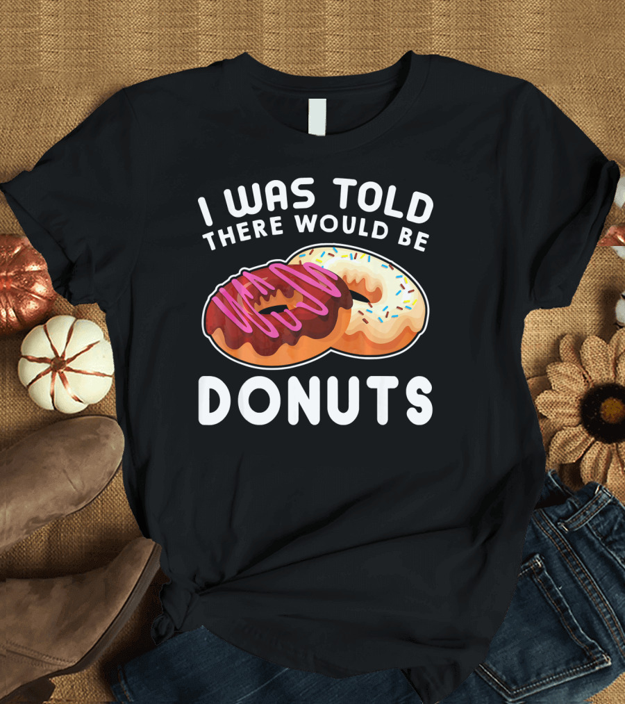 I Was Told There Would Be Donuts T-Shirt