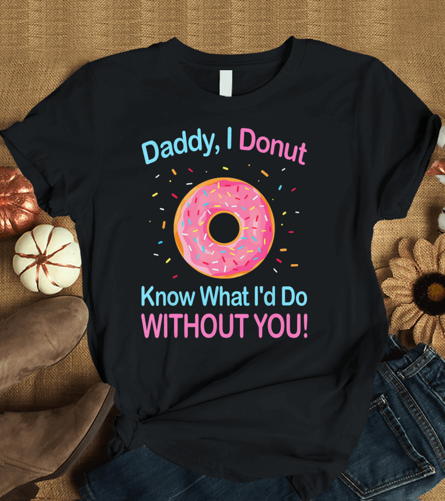 Daddy I Donut Know What I'd Do Without You Colorful Sprinkles T-Shirt