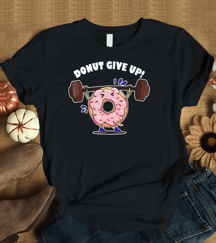 Donut Give Up Weight Lifting Fitness Gym T-Shirt