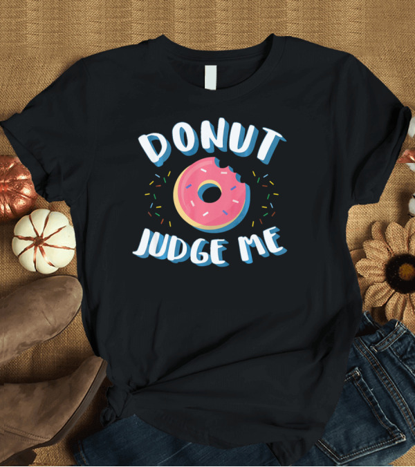 T-Shirt: DONUT JUDGE ME Funny Donut Sprinkles T-Shirt DONUT JUDGE ME Funny Donut Sprinkles T-Shirt