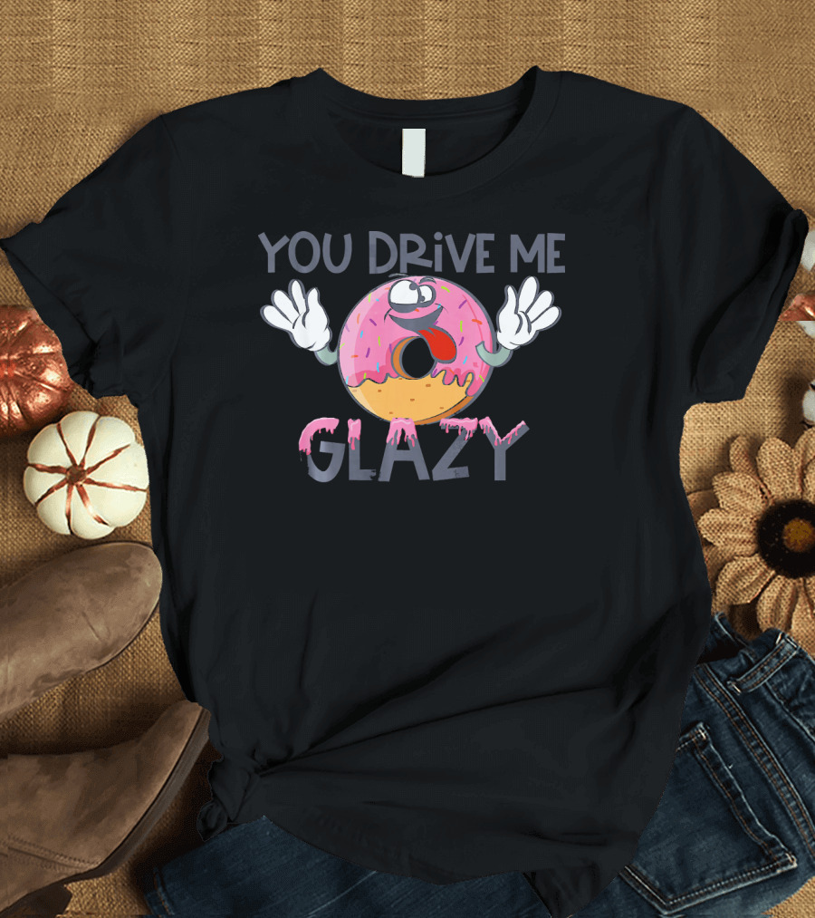 YOU DRIVE ME GLAZY Funny Donut Character with Sprinkles and Icing T-Shirt