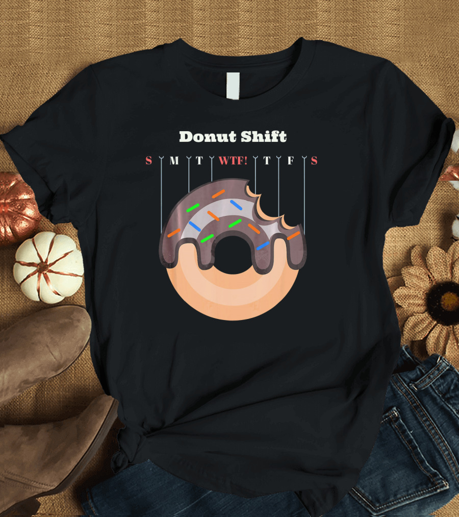 Donut Shift Funny Work WTF Weekdays Calendar T-Shirt
