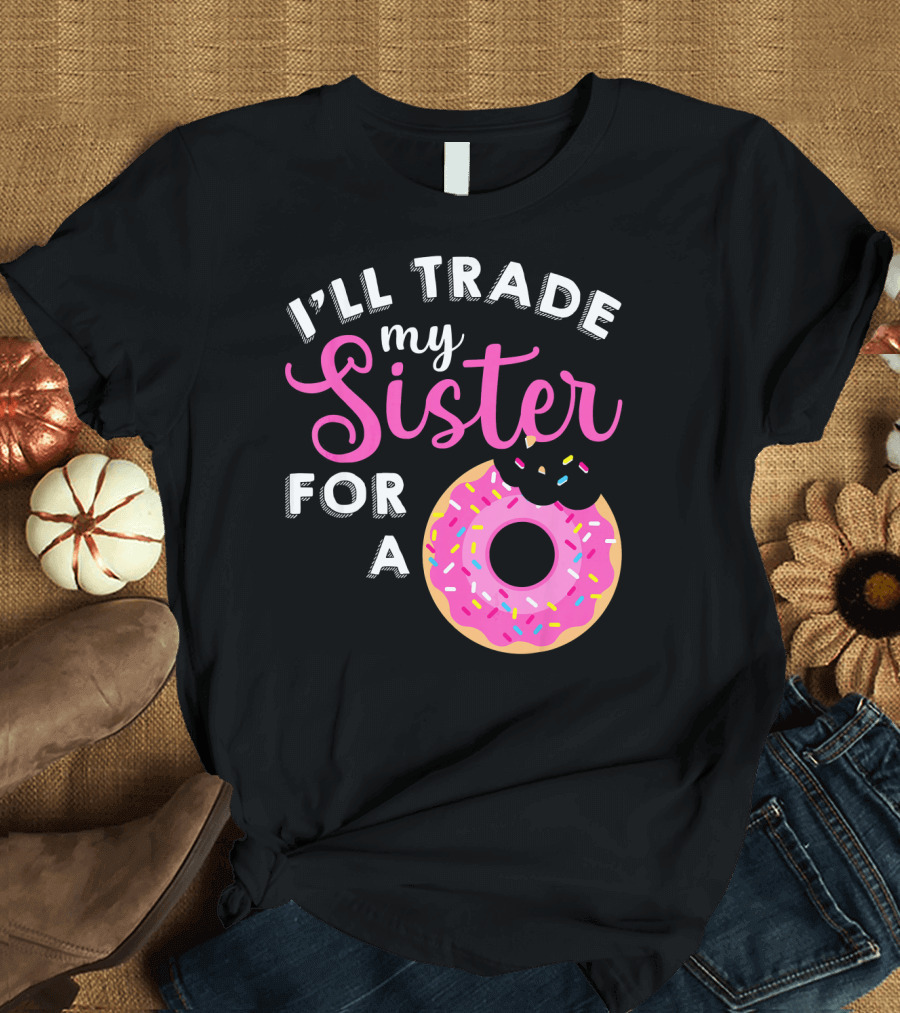 I'll Trade My Sister For A Donut Sweet T-Shirt