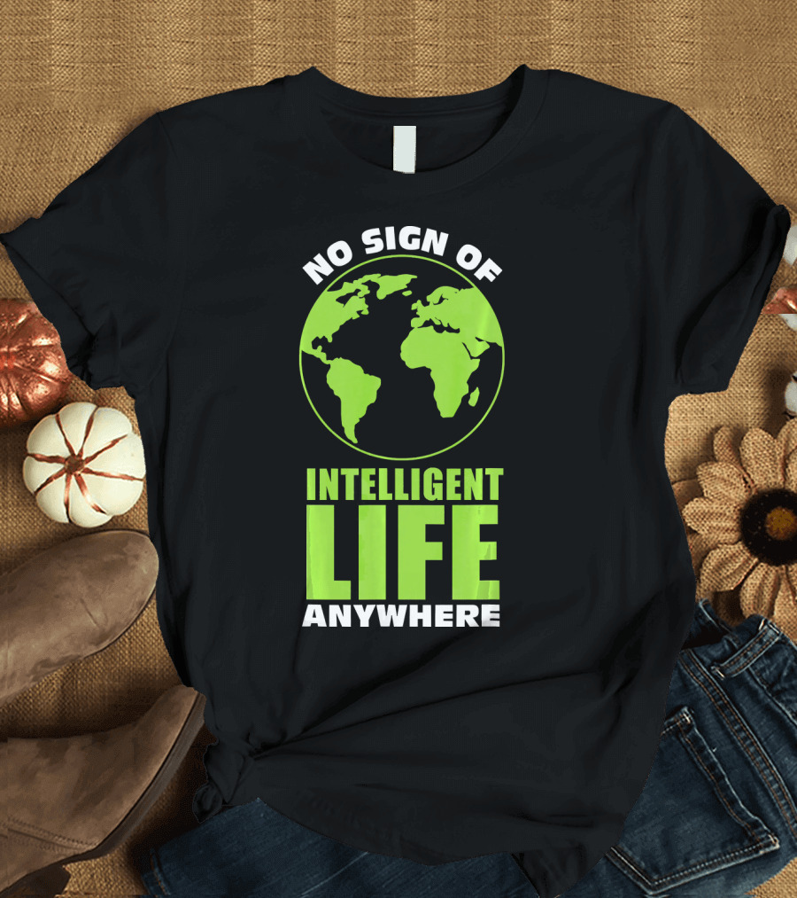 No Sign of Intelligent Life Anywhere Earth Globe T-Shirt