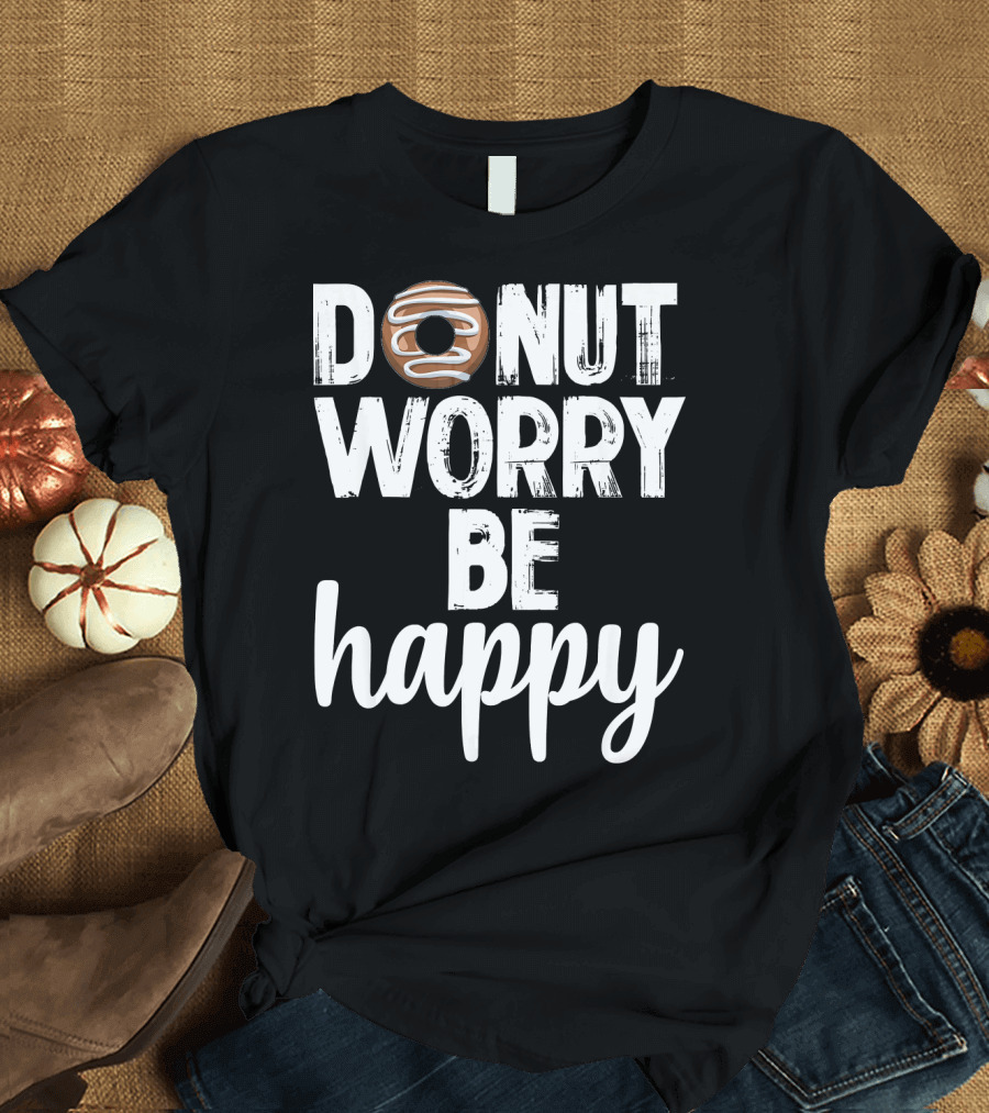 Donut Worry Be Happy Funny Foodie Doughnut T-Shirt