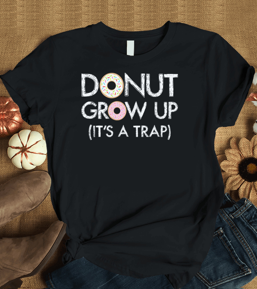 Donut Grow Up It's a Trap Funny Donut Sprinkles Text T-Shirt