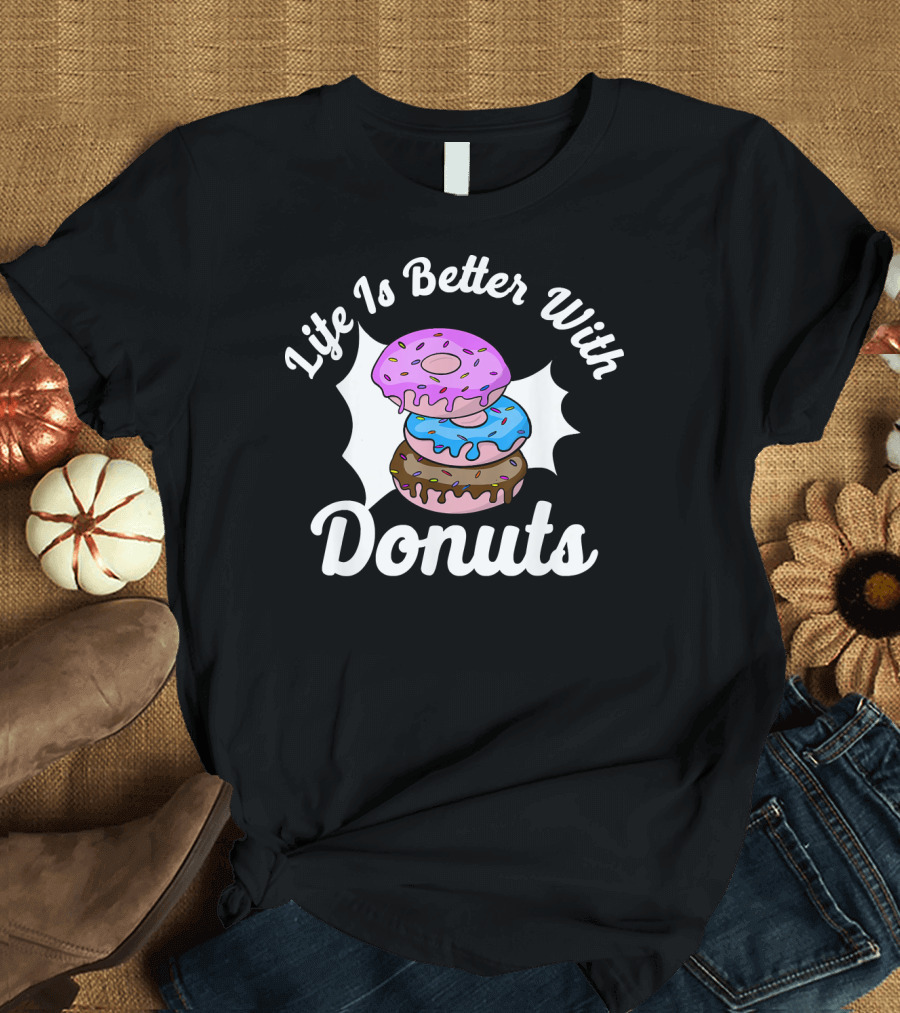 Life Is Better With Donuts Funny Donut Lover Doughnut Love T-Shirt