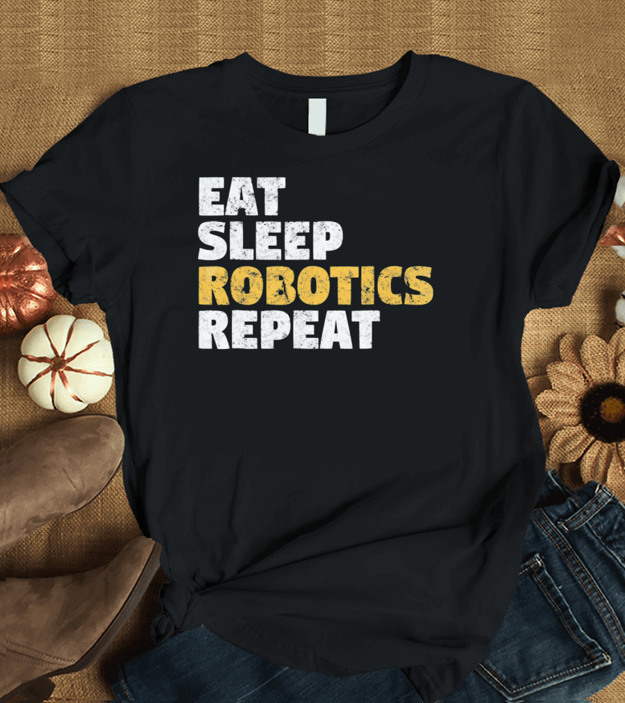 Eat Sleep Robotics Repeat Motivational Robotics Enthusiast Routine T-Shirt
