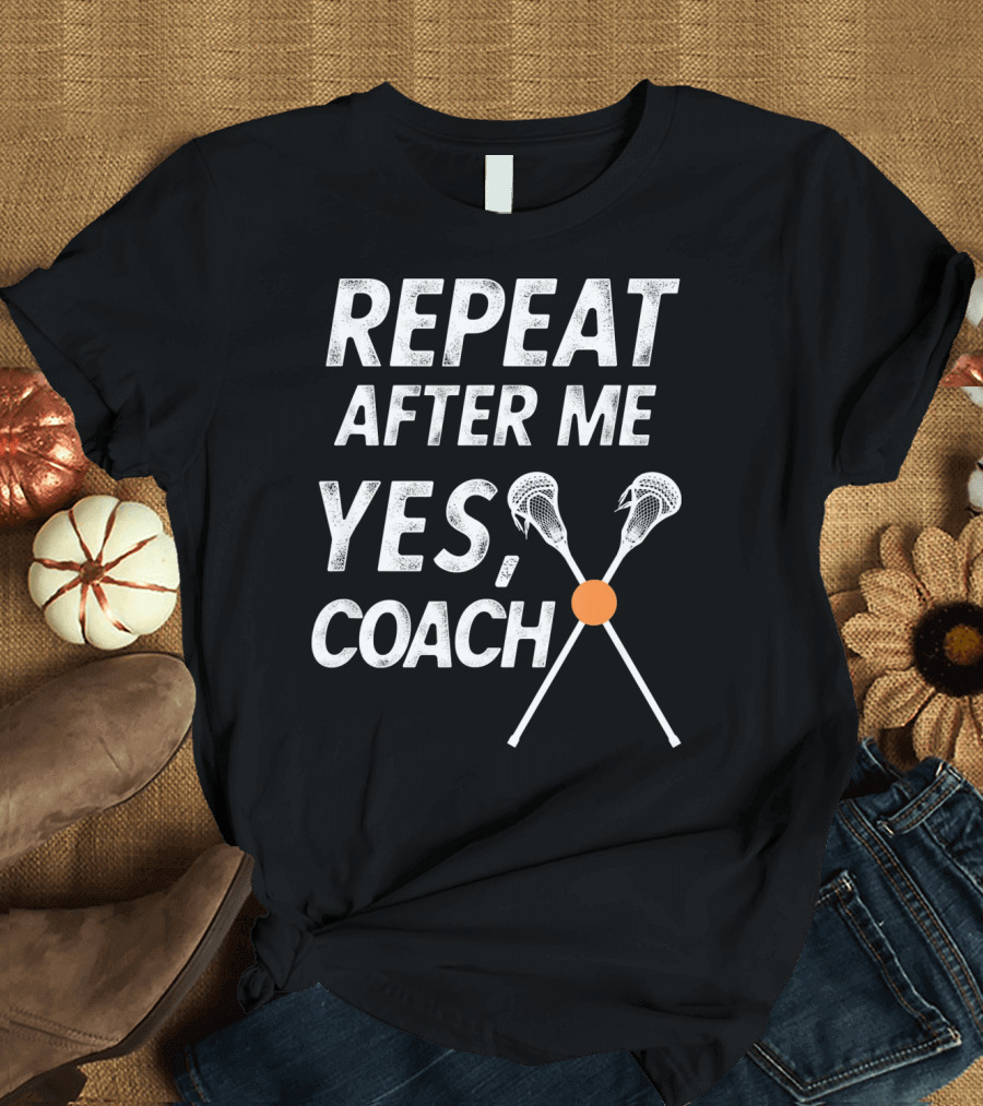 Repeat After Me Yes Coach Lacrosse Crossed Sticks T-Shirt