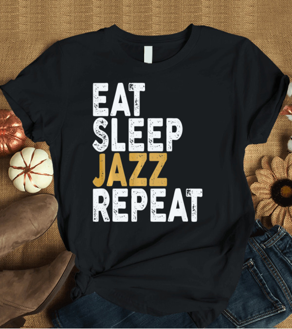 T-Shirt: Eat Sleep Jazz Repeat Jazz T-Shirt Eat Sleep Jazz Repeat Jazz T-Shirt